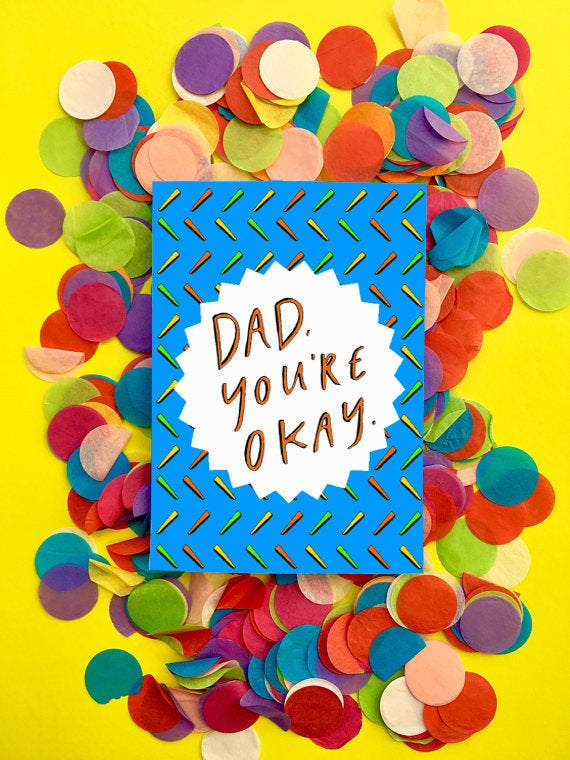 Dad you're OKAY Greetings Card