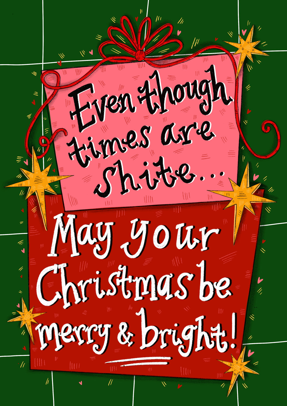 Even though times are sh*te…..May your Christmas be Merry and Bright!  Christmas Card