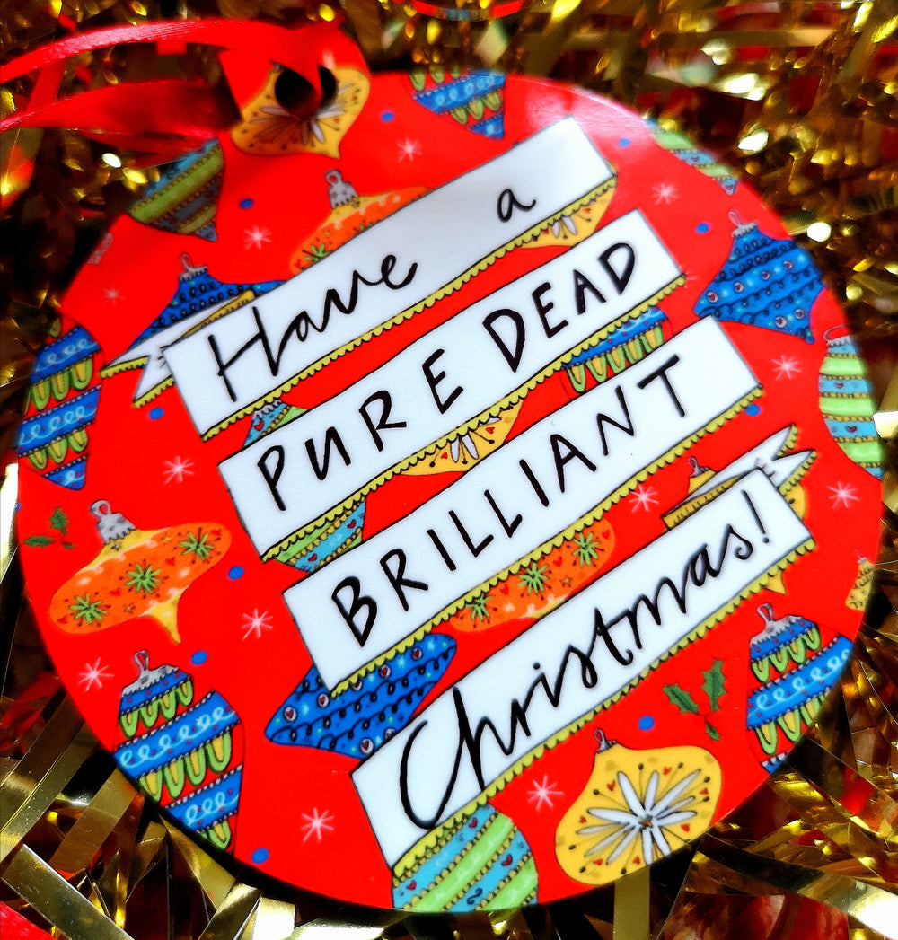 Have a Pure Dead Brilliant Christmas! Xmas Bauble