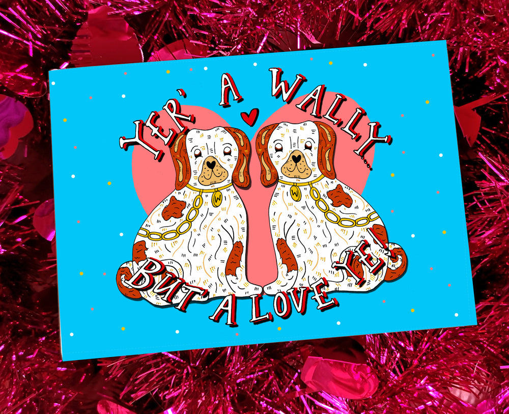 Yer' a Wally.. But a' Love Ye! Greetings Card