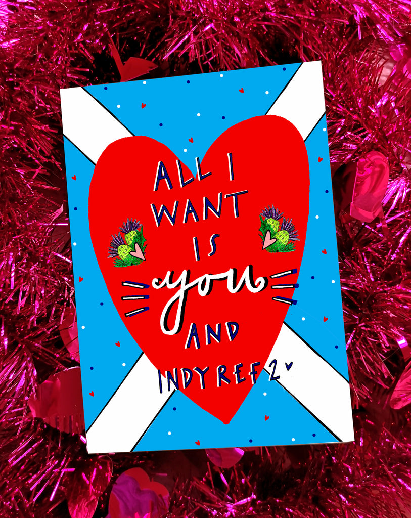 All I want is YOU and INDY REF 2! Valentines Greetings Card
