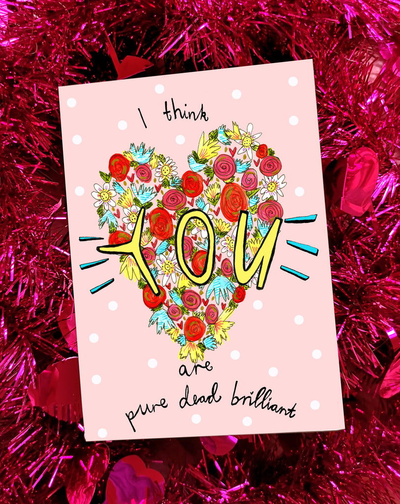 I Think YOU Are Pure Dead Brilliant Greetings Card