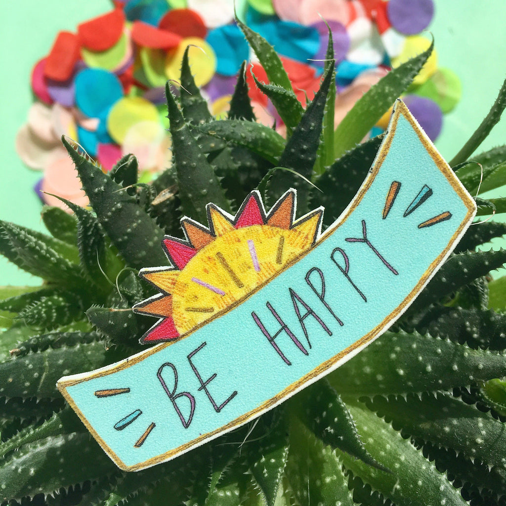Be Happy Illustrated Brooch, Typography Sunshine Jewellery, Quirky Illustrated Brooch, Cute Plastic Jewellery Badge Pin
