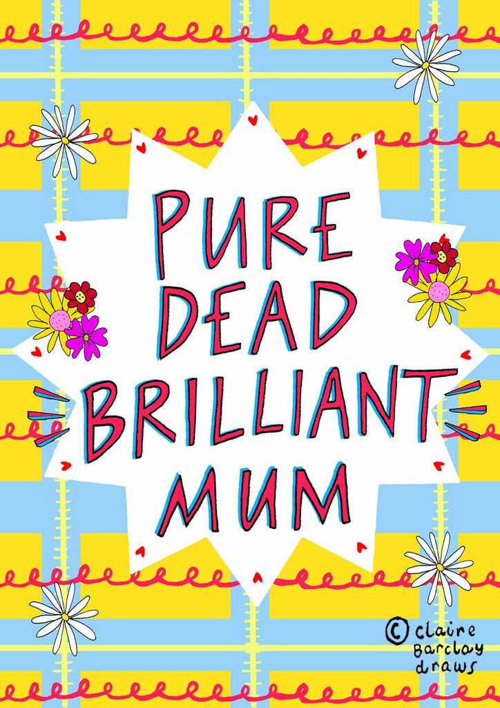 Pure Dead Brilliant Mum Greetings Card