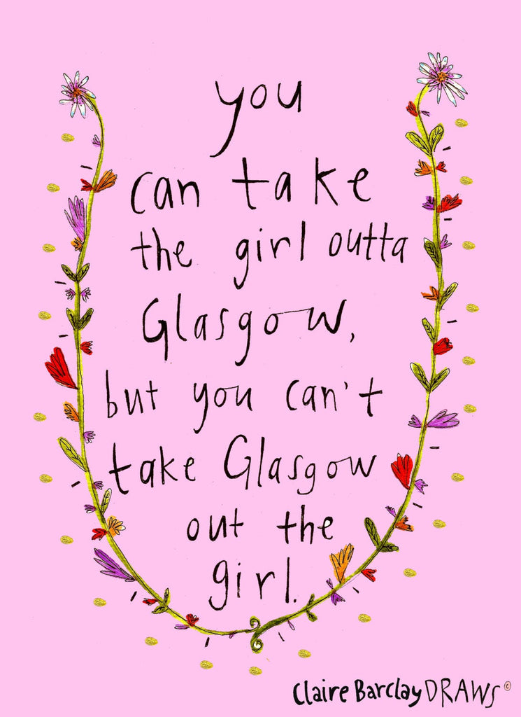 You Can Take the Girl Outta Glasgow, But You Can't Take Glasgow Out the Girl Art Print, Scottish Typography Illustration