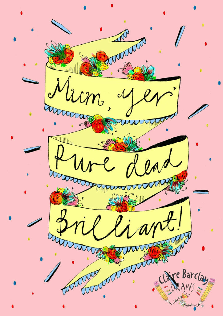 Mum yer' PURE DEAD BRILLIANT! Greetings Card